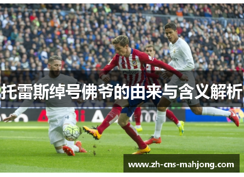 托雷斯绰号佛爷的由来与含义解析