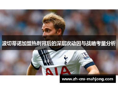 波切蒂诺加盟热刺背后的深层次动因与战略考量分析 波切蒂诺加盟热刺背后的深层次动因与战略考量分析