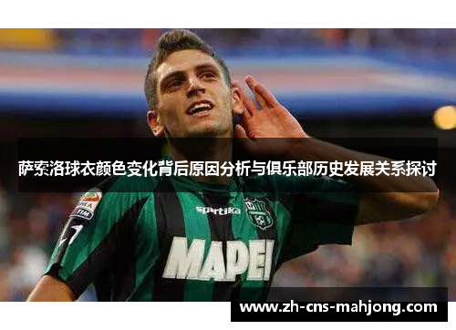 萨索洛球衣颜色变化背后原因分析与俱乐部历史发展关系探讨 萨索洛球衣颜色变化背后原因分析与俱乐部历史发展关系探讨