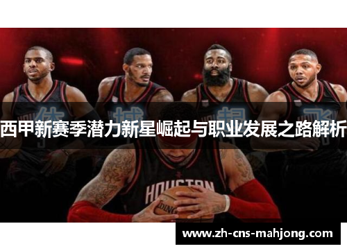 西甲新赛季潜力新星崛起与职业发展之路解析 西甲新赛季潜力新星崛起与职业发展之路解析
