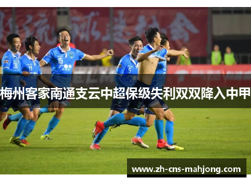 梅州客家南通支云中超保级失利双双降入中甲 梅州客家南通支云中超保级失利双双降入中甲