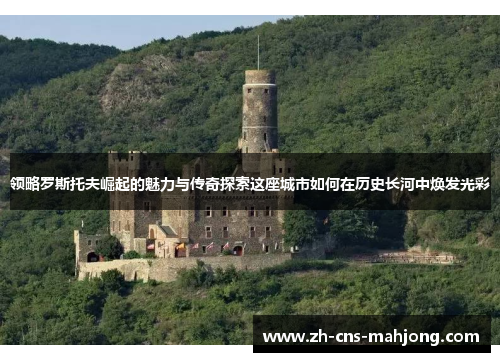 领略罗斯托夫崛起的魅力与传奇探索这座城市如何在历史长河中焕发光彩