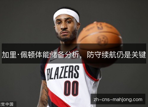 加里·佩顿体能储备分析，防守续航仍是关键